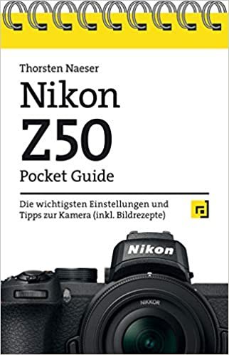 okumak Nikon Z50 Pocket Guide: Die wichtigsten Einstellungen und Tipps zur Kamera (inkl. Bildrezepte)