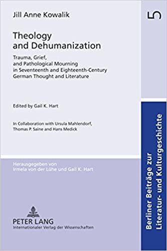 okumak Theology and Dehumanization : Trauma, Grief, and Pathological Mourning in Seventeenth and Eighteenth-Century German Thought and Literature- Edited by Gail K. Hart- In Collaboration with Ursula Mahlend : 5