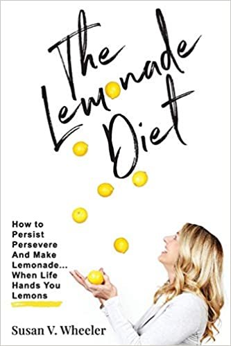okumak The Lemonade Diet: How To Persist, Persevere And Make Lemonade, When Life Hands You Lemons