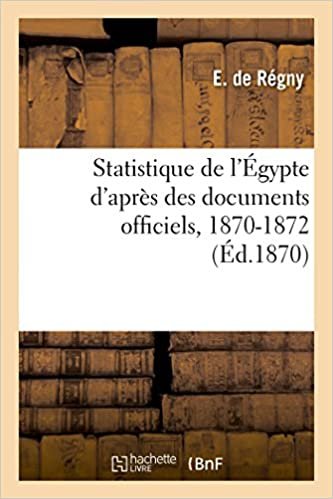 okumak Statistique de l&#39;Égypte d&#39;après des documents officiels, 1870-1872. Année 3, 1872 (Histoire)