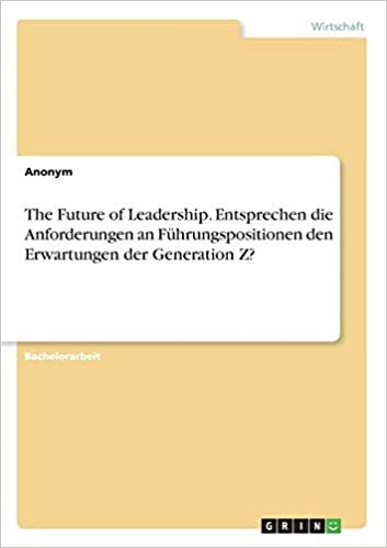 okumak The Future of Leadership. Entsprechen die Anforderungen an Führungspositionen den Erwartungen der Generation Z?