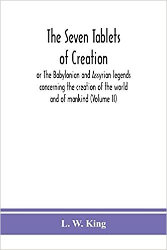 okumak The seven tablets of creation: or The Babylonian and Assyrian legends concerning the creation of the world and of mankind (Volume II)