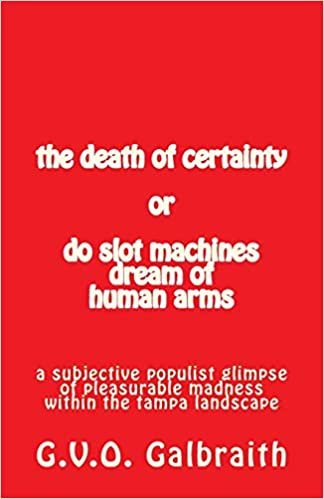 okumak the death of certainty or do slot machines dream of human arms: a subjective populist glimpse of pleasurable madness within the tampa landscape