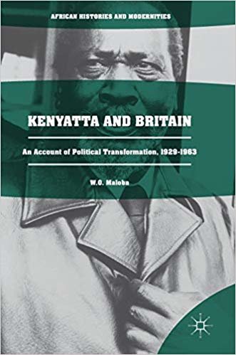 okumak Kenyatta and Britain : An Account of Political Transformation, 1929-1963