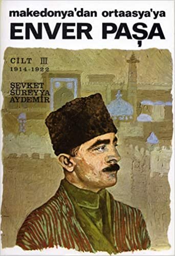 okumak Enver Paşa Cilt 3: Makedonya’dan Ortaasya’ya 1914-1922