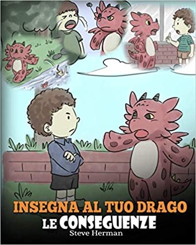 okumak Insegna al tuo drago le conseguenze: (Teach Your Dragon To Understand Consequences) Una simpatica storia per bambini, per educarli a comprendere le ... positive. (My Dragon Books Italiano, Band 14)
