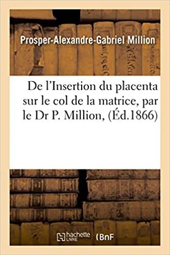 okumak De l&#39;Insertion du placenta sur le col de la matrice, par le Dr P. Million, (Sciences)