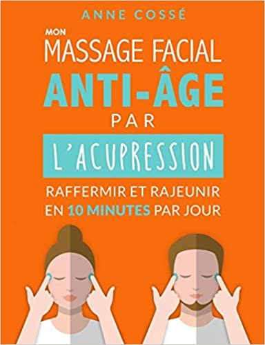 okumak Mon Massage Facial Anti-Age par l&#39;Acupression: Raffermir et Rajeunir en 10 Minutes par Jour