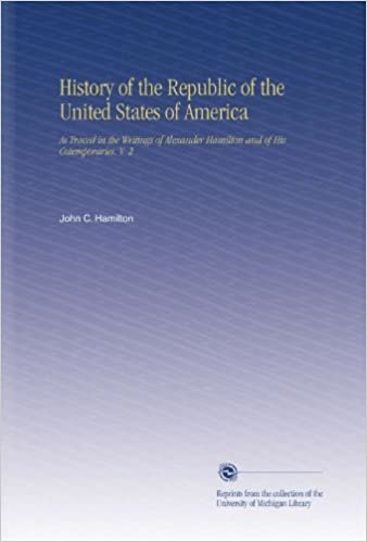 okumak History of the Republic of the United States of America: As Traced in the Writings of Alexander Hamilton and of His Cotemporaries. V. 2