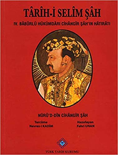 okumak Tarih-i Selim Şah: 4. Babürlü Hükümdarı Cihangir Şah&#39;ın Hatıratı