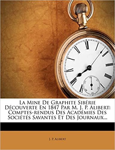 okumak La Mine De Graphite Sibérie Découverte En 1847 Par M. J. P. Alibert: Comptes-rendus Des Académies Des Sociétés Savantes Et Des Journaux...