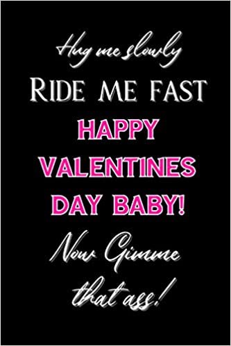 okumak Hug Me Slowly Ride Me Fast Happy Valentine&#39;s Day Baby! Now Gimme That Ass!: Blank Novelty Journal - Funny Lined Notebook - Naughty Notebook/Journal - ... Gifts - Gag Gift - Valentine&#39;s Day Gift
