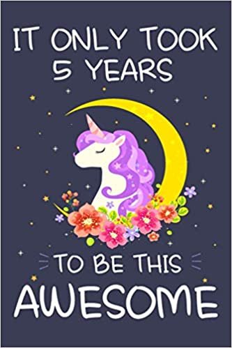 okumak It Only Took 5 Years to Be This Awesome: Unicorn Birthday Journal Notebook and Sketchbook Gift for Girls 5 Years Old - 6x9 Inch 110 Pages Blank and ... for 5th Birthday Gift for Girls &amp; Boys