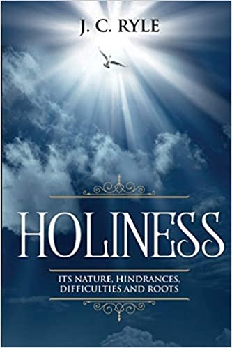 okumak Holiness: It&#39;s Natures, Hindrances, Difficulties and Roots (Annotated) (Books by J. C. Ryle, Band 2)