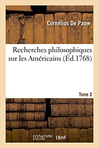 okumak Recherches philosophiques sur les Américains. Tome 2: , ou Mémoires intéressants pour servir à l&#39;histoire de l&#39;espèce humaine (Philosophie)