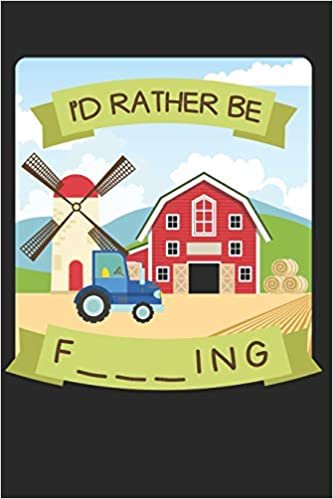 okumak I&#39;d Rather Be F___ing: 6x9 Funny Blank Lined Composition Notebook for Famers, Ranch ,Plantation or Livestock Owners