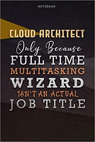 okumak Lined Notebook Journal Cloud Architect Only Because Full Time Multitasking Wizard Isn&#39;t An Actual Job Title Working Cover: 6x9 inch, Organizer, Over ... A Blank, Goals, Personal, Personalized