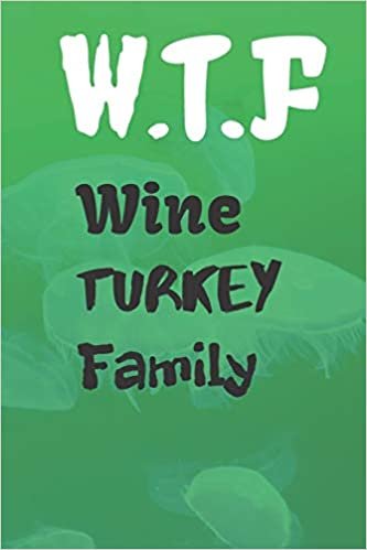 okumak W.T.F. Wine Turkey Family: Thanksgiving Notebook - For Anyone Who Loves To Gobble Turkey This Season Of Gratitude - Suitable to Write In and Take Notes