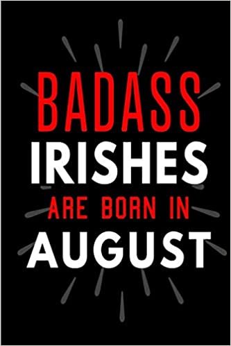 okumak Badass Irishes Are Born In August: Blank Lined Funny Journal Notebooks Diary as Birthday, Welcome, Farewell, Appreciation, Thank You, Christmas, ... girls ( Alternative to B-day present card )