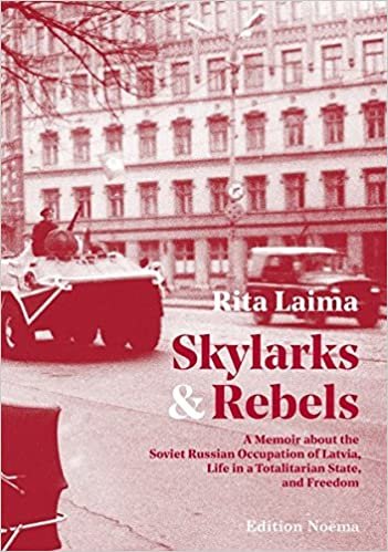 okumak Skylarks and Rebels : A Memoir about the Soviet Russian Occupation of Latvia, Life in a Totalitarian State, and Freedom