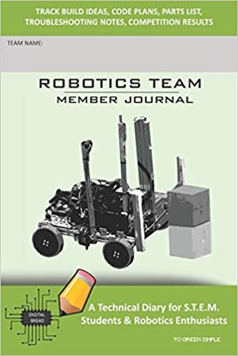 okumak ROBOTICS TEAM MEMBER JOURNAL - A Technical Diary for S.T.E.M. Students &amp; Robotics Enthusiasts: Build Ideas, Code Plans, Parts List, Troubleshooting Notes, Competition Results, TOGREEN SIMPLE