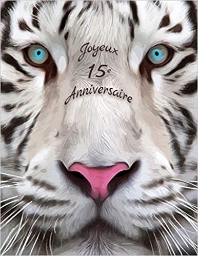 okumak Joyeux 15e Anniversaire: Mieux qu&#39;une carte d&#39;anniversaire! Livre d&#39;anniversaire conçu par tigre blanc qui peut être utilisé comme journal ou cahier.