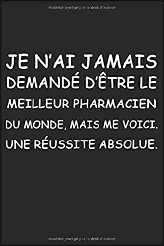 okumak Je N&#39;ai Jamais Demandé D&#39;être Le Meilleur Pharmacien Du Monde, Mais Me Voici. Une Réussite Absolue: Carnet De Notes avec 120 Pages et Dimensions (6 * 9 ). Cahier Avec des Papiers Lignés