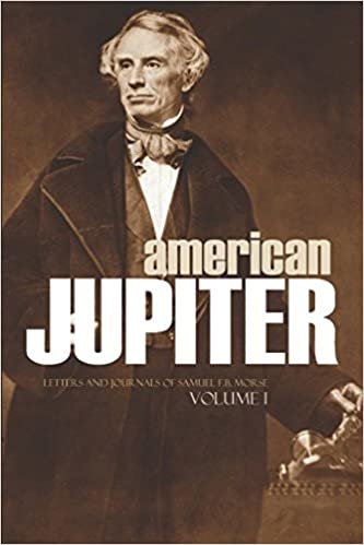 okumak American Jupiter: Letters and Journals of Samuel F.B. Morse Volume I: (Abridged, Annotated)