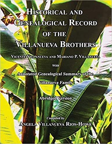 okumak Historical and Genealogical Record of the Villanueva Brothers, Vicente Villanueva and Mariano P. Villanueva, with Annotated Genealogical Summary of the Villanueva Family. Abridged Edition.