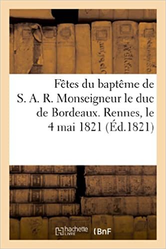 okumak Fêtes du baptême de S. A. R. Monseigneur le duc de Bordeaux. Rennes, le 4 mai 1821 (Litterature)