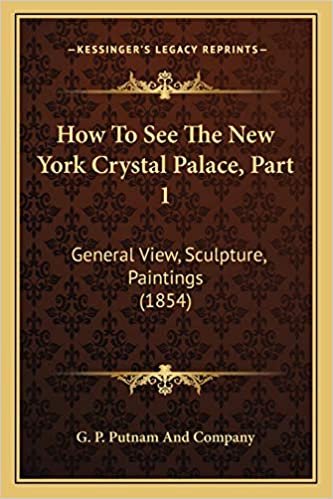 okumak How To See The New York Crystal Palace, Part 1: General View, Sculpture, Paintings (1854)