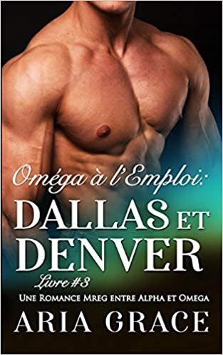 okumak Oméga à l’Emploi: Dallas et Denver: Alpha Omega M/M Non Shifter MPreg Romance: 3