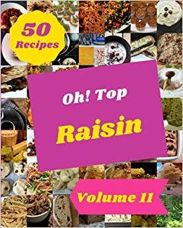okumak Oh! Top 50 Raisin Recipes Volume 11: Save Your Cooking Moments with Raisin Cookbook!