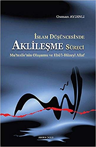 okumak İslam Düşüncesinde Aklileşme Süreci: Mutezilenin Oluşumu ve Ebu&#39;l-Huzeyl Allaf
