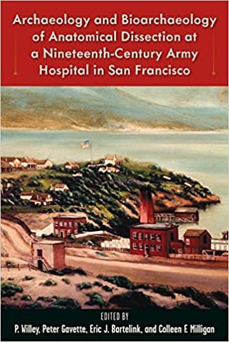 okumak Archaeology and Bioarchaeology of Anatomical Dissection at a Nineteenth-Century Army Hospital in San Francisco (Bioarchaeological Interpretations of the Human Past: Local,)