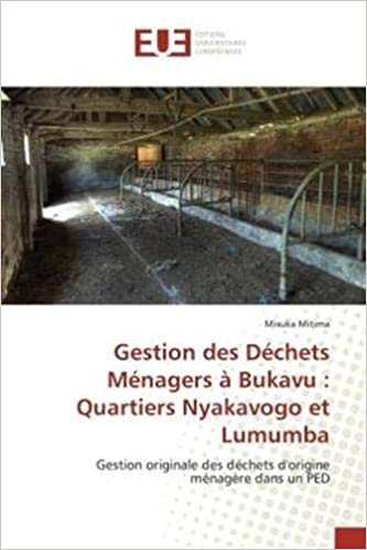 okumak Gestion des Déchets Ménagers à Bukavu : Quartiers Nyakavogo et Lumumba: Gestion originale des déchets d&#39;origine ménagère dans un PED (OMN.UNIV.EUROP.)