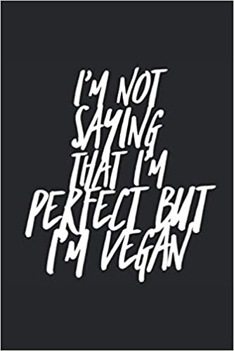 okumak I´m Not Saying That I´m Perfect But I´m Vegan: Lined Notebook Journal, ToDo Exercise Book, e.g. for exercise, or Diary (6&quot; x 9&quot;) with 120 pages.