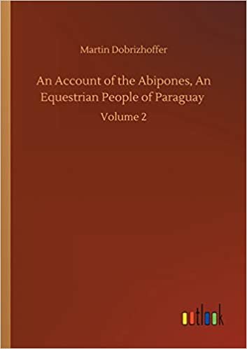 okumak An Account of the Abipones, An Equestrian People of Paraguay: Volume 2