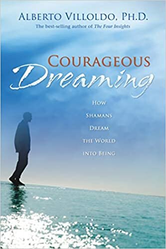 okumak Courageous Dreaming: How Shamans Dream the World into Being