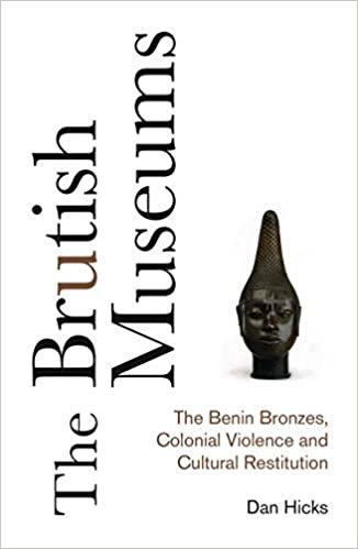 okumak The Brutish Museums: The Benin Bronzes, Colonial Violence and Cultural Restitution