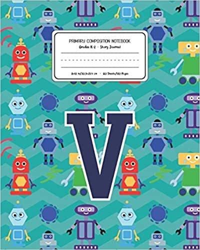 Primary Composition Notebook Grades K-2 Story Journal V: Robots Pattern Primary Composition Book Letter V Personalized Lined Draw and Write ... Book for Kids Back to School Preschoo