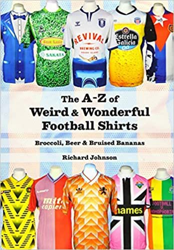 okumak The A to Z of Weird &amp; Wonderful Football Shirts: Broccoli, Beer &amp; Bruised Bananas