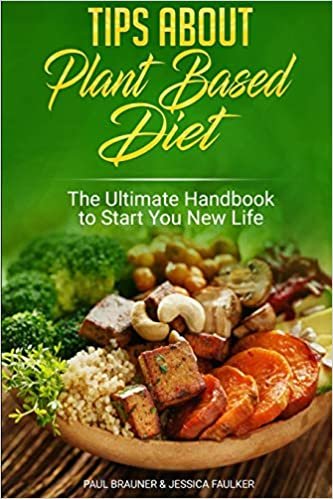 Tips About Plant Based Diet: The Ultimate Handbook to Start You New Life