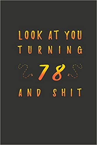 Look At You Turning 78 And Shit: 78 Years Old Gifts. 78th Birthday Funny Gift for Men and Women. Fun, Practical And Classy Alternative to a Card.