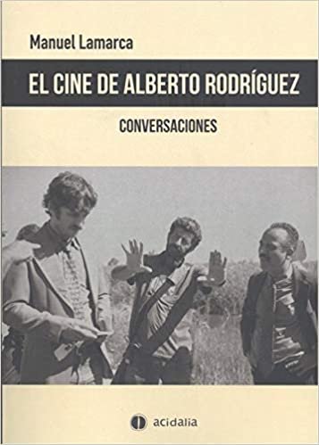 okumak El cine de Alberto Rodríguez: Conversaciones (Cine Acidalia, Band 534)