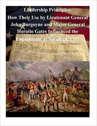 okumak Leadership Principles: How Their Use by Lieutenant General John Burgoyne and Major General Horatio Gates Influenced the Engagement at Saratoga, 1777