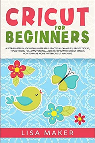 okumak Cricut for Beginners: A Step-by-Step Guide with Illustrated Practical Examples, Project Ideas, Tips &amp; Tricks. Follows You in All Operations with Cricut Maker. How to Make Money with Cricut Machine.