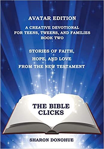 The Bible Clicks, Avatar Edition, A Creative Devotional for s, Tweens, and Families, Book Two: Stories of Faith, Hope, and Love from the New Testament