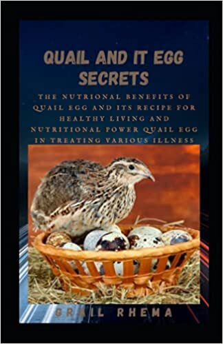 okumak QUAIL AND IT EGG SECRETS: The Nutrional Benefits of Quail Egg and Its Recipe for Healthy Living And Nutritional Power Quail Egg in Treating Various Illness