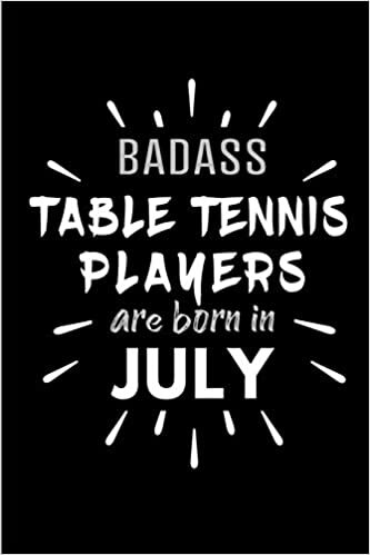 okumak Badass Table Tennis Players Are Born In July: Blank Lined Funny Table Tennis Player Journal Notebooks Diary as Birthday, Welcome, Farewell, ... ( Alternative to B-day present card )